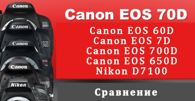 Сравнение Canon EOS 70D, 60D, 7D, 650D, 700D и Nikon D7100