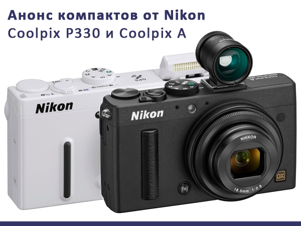 Новые компакты в линейке фотокамер Nikon Coolpix - Coolpix A и Coolpix P330