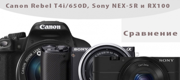 Обзор и сравнение характеристик Canon 650D, Sony NEX-5R и RX100